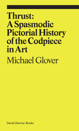 Thrust: A Spasmodic Pictorial History of the Codpiece in Art (ekphrasis) book cover by Michael Glover