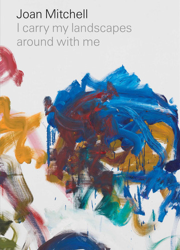 Joan Mitchell: I carry my landscapes around with me book cover by Joan Mitchell