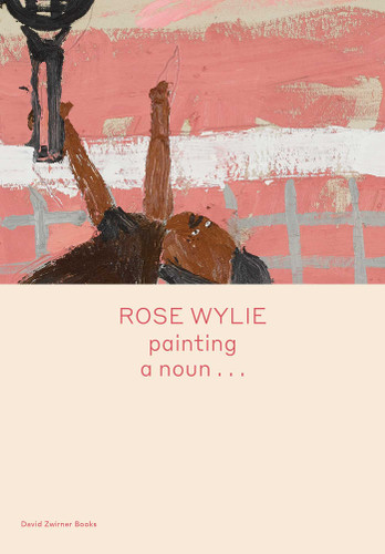 Rose Wylie: painting a noun... (Spotlight Series) book cover by Rose Wylie
