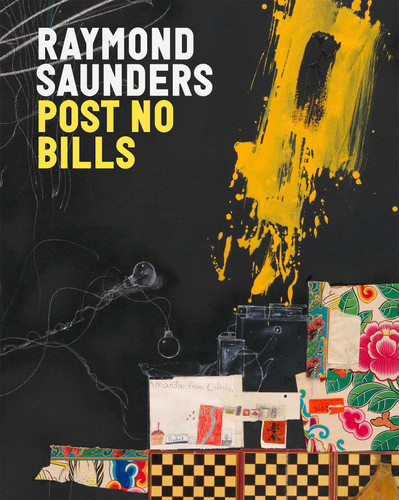 Raymond Saunders: Post No Bills book cover by Raymond Saunders, Jarrett Earnest, Richard J. Powell