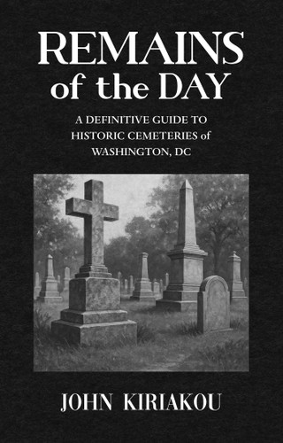 Remains of the Day: A Guide to Historic Cemeteries of Washington, DC book cover by John Kiriakou
