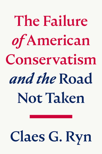 The Failure of American Conservatism: —And the Road Not Taken book cover by Claes G. Ryn
