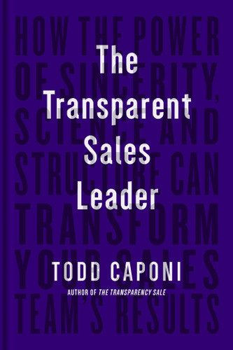 The Transparent Sales Leader: How The Power of Sincerity, Science & Structure Can Transform Your Sales Team's Results book cover by Todd Caponi