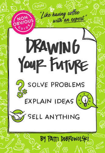 The Non-Obvious Guide to Drawing Your Future: Solve Problems, Explain Ideas, Sell Anything, (Non-Obvious Guides) book cover by Patti Dobrowolski