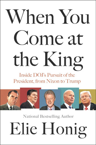 When You Come at the King: Inside DOJ's Pursuit of the President, from Nixon to Trump book cover by Elie Honig