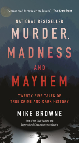 Murder, Madness & Mayhem: Twenty-Five Tales of True Crime and Dark History book cover by Mike Browne