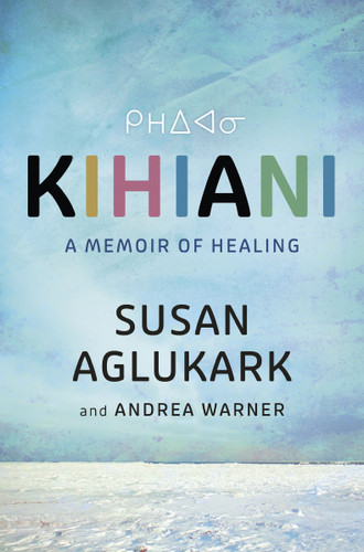 Kihiani: A Memoir of Healing book cover by Susan Aglukark, Andrea Warner