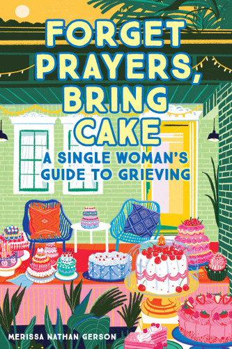 Forget Prayers, Bring Cake: A Single Woman's Guide to Grieving book cover by Merissa Nathan Gerson