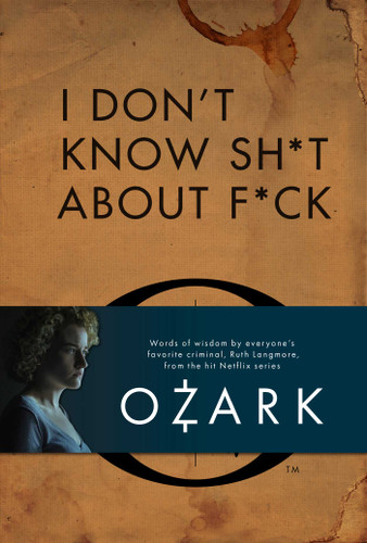 I Don't Know Sh*t About F*ck: The Official Ozark Guide to Life by Ruth Langmore (TV Gifts) book cover by Insight Editions, Ruth Langmore