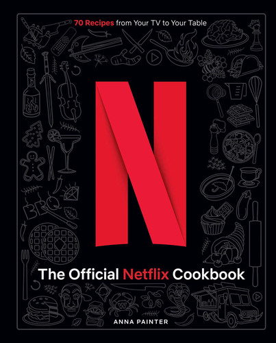 The Official Netflix Cookbook: 70 Recipes from Your TV to Your Table book cover by Anna Painter