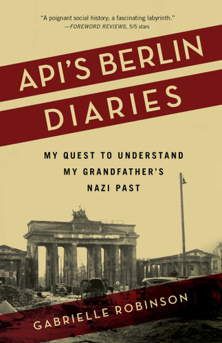 Api's Berlin Diaries: My Quest to Understand My Grandfather's Nazi Past book cover by Gabrielle Robinson