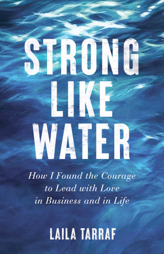 Strong Like Water: How I Found the Courage to Lead with Love in Business and in Life book cover by Laila Tarraf