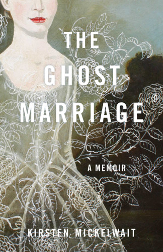 The Ghost Marriage: A Memoir book cover by Kirsten Mickelwait