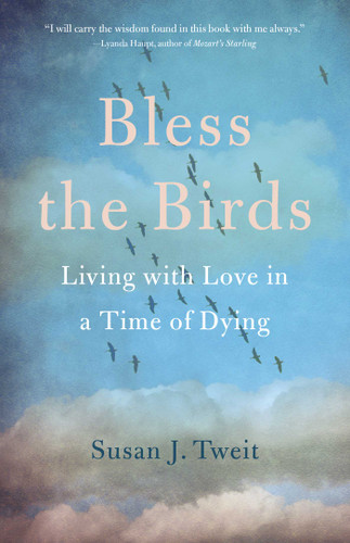 Bless the Birds: Living with Love in a Time of Dying book cover by Susan J. Tweit