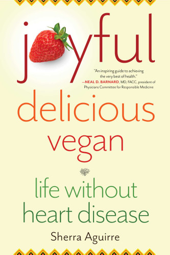 Joyful, Delicious, Vegan: Life Without Heart Disease book cover by Sherra Aguirre