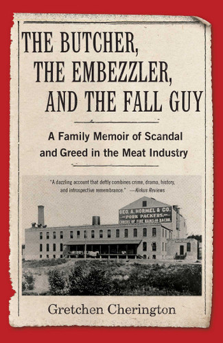 The Butcher, the Embezzler, and the Fall Guy: A Family Memoir of Scandal and Greed in the Meat Industry book cover by Gretchen Cherington