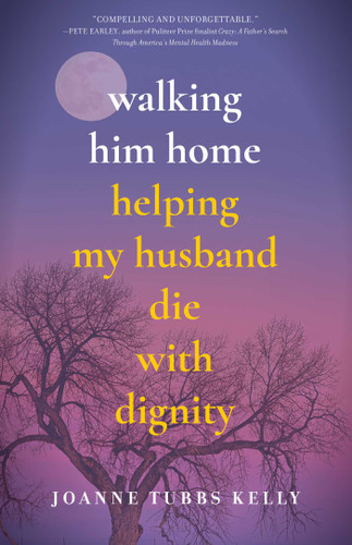 Walking Him Home: Helping My Husband Die with Dignity book cover by Joanne Tubbs Kelly