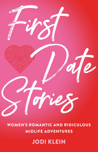 First Date Stories: Women's Romantic and Ridiculous Midlife Adventures book cover by Jodi Klein