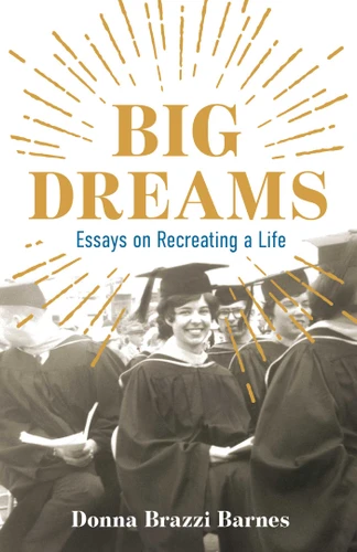 Big Dreams: Essays on Recreating a Life book cover by Donna Brazzi Barnes