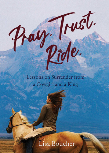 Pray. Trust. Ride: Lessons on Surrender from a Cowgirl and a King book cover by Lisa Boucher