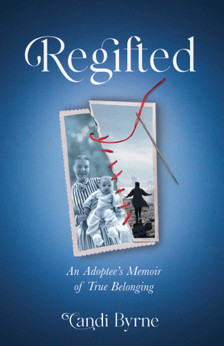 Regifted: An Adoptee's Memoir of True Belonging book cover by Candi Byrne