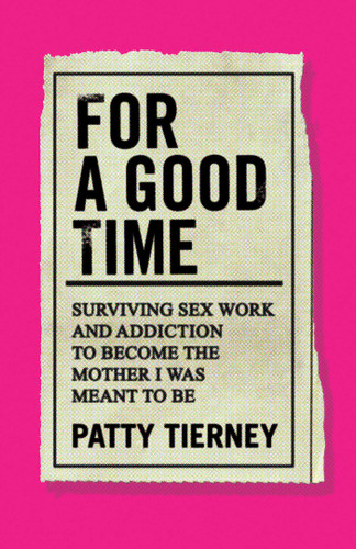 For a Good Time: Surviving Sex Work and Addiction to Become the Mother I Was Meant to Be book cover by Patty Tierney