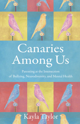 Canaries Among Us: Parenting at the Intersection of Bullying, Neurodiversity, and Mental Health book cover by Kayla Taylor