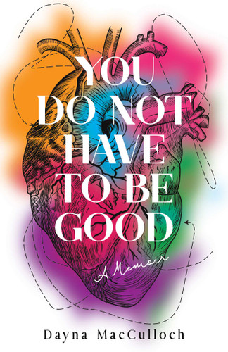 You Do Not Have to Be Good: A Memoir book cover by Dayna MacCulloch