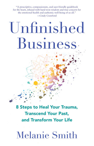 Unfinished Business: 8 Steps to Heal Your Trauma, Transcend Your Past, and Transform Your Life book cover by Melanie Smith