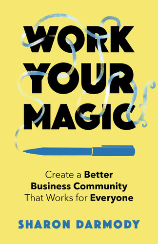 Work Your Magic: Create a Better Business Community That Works for Everyone book cover by Sharon Darmody