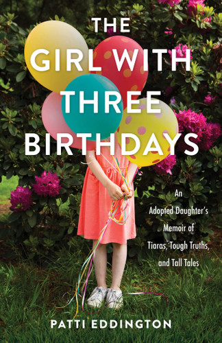 The Girl with Three Birthdays: An Adopted Daughter's Memoir of Tiaras, Tough Truths, and Tall Tales book cover by Patti Eddington