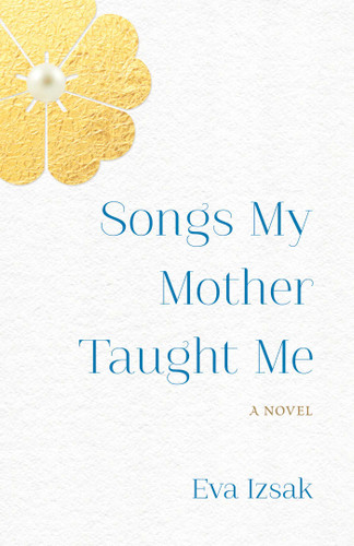 Songs My Mother Taught Me: A Novel book cover by Eva Izsak