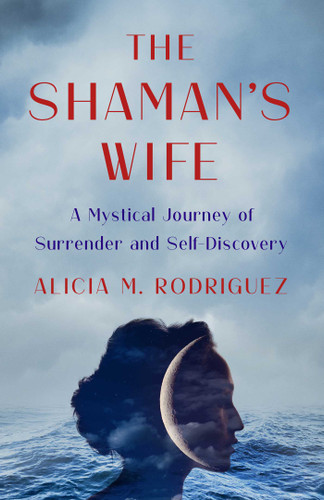 The Shaman's Wife: A Mystical Journey of Surrender and Self-Discovery book cover by Alicia M. Rodriguez