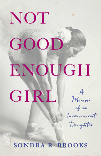 Not Good Enough Girl: A Memoir of an Inconvenient Daughter book cover by Sondra R. Brooks