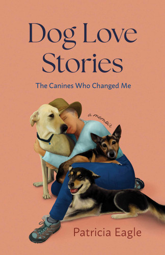 Dog Love Stories: The Canines Who Changed Me book cover by Patricia Eagle