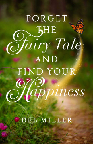 Forget the Fairy Tale and Find Your Happiness book cover by Deb Miller