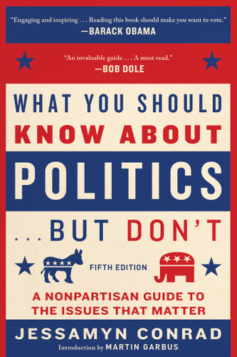What You Should Know About Politics . . . But Don't, Fifth Edition: A Nonpartisan Guide to the Issues That Matter book cover by Jessamyn Conrad