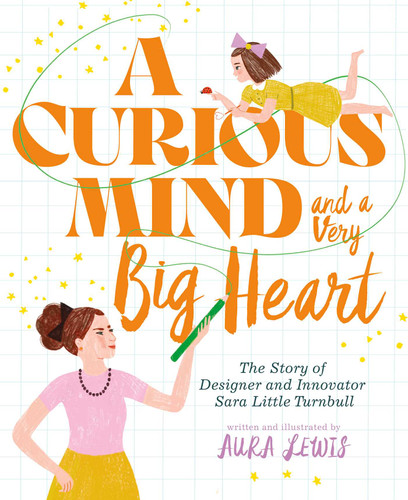 A Curious Mind and a Very Big Heart: The Story of Designer and Innovator Sara Little Turnbull book cover by Aura Lewis
