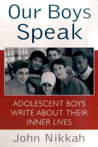 Our Boys Speak: Adolescent Boys Write About Their Inner Lives book cover by John Nikkah