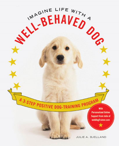 Imagine Life with a Well-Behaved Dog: A 3-Step Positive Dog-Training Program book cover by Julie A. Bjelland