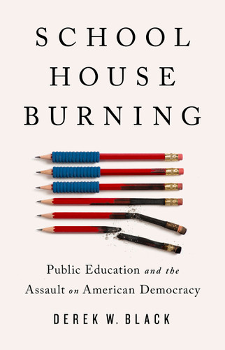 Schoolhouse Burning: Public Education and the Assault on American Democracy book cover by Derek W. Black