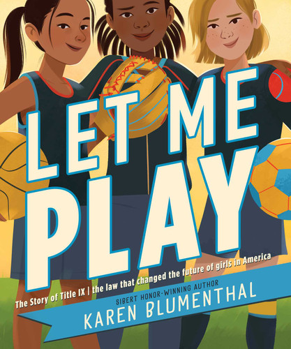 Let Me Play: The Story of Title IX: The Law That Changed the Future of Girls in America book cover by Karen Blumenthal