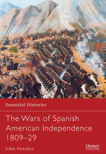 The Wars of Spanish American Independence 1809–29 (Essential Histories #77) book cover by John Fletcher