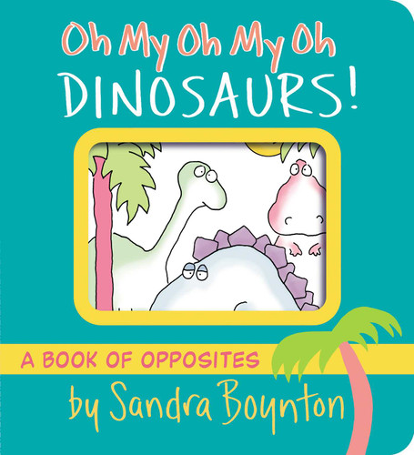 Oh My Oh My Oh Dinosaurs!: A Book of Opposites (Boynton on Board) book cover by Sandra Boynton