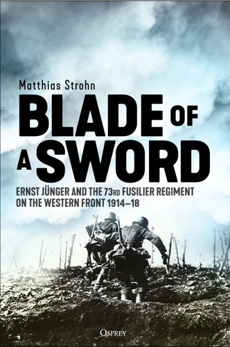 Blade of a Sword: Ernst Jünger and the 73rd Fusilier Regiment on the Western Front, 1914–18 book cover by Matthias Strohn