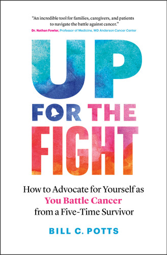 Up for the Fight: How to Advocate for Yourself as You Battle Cancer—from a Five-Time Survivor book cover by Bill C. Potts
