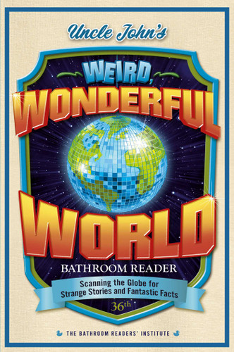 Uncle John's Weird, Wonderful World Bathroom Reader: Scanning the Globe for Strange Stories and Fantastic Facts (Uncle John's Bathroom Reader Annual) book cover by Bathroom Readers' Institute