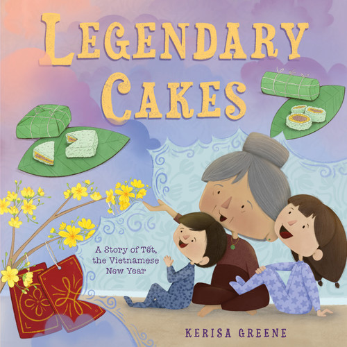 Legendary Cakes: A Story of Tết, the Vietnamese New Year book cover by Kerisa Greene