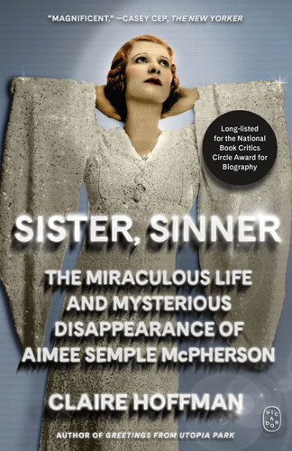 Sister, Sinner: The Miraculous Life and Mysterious Disappearance of Aimee Semple McPherson book cover by Claire Hoffman