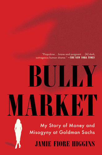 Bully Market: My Story of Money and Misogyny at Goldman Sachs book cover by Jamie Fiore Higgins